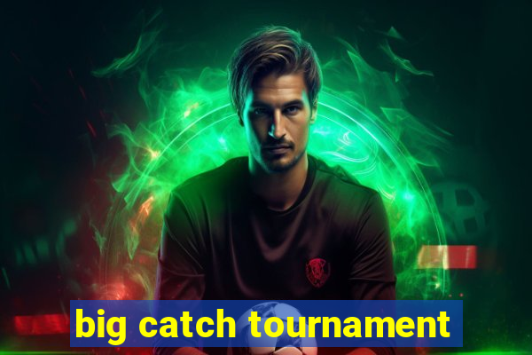 big catch tournament