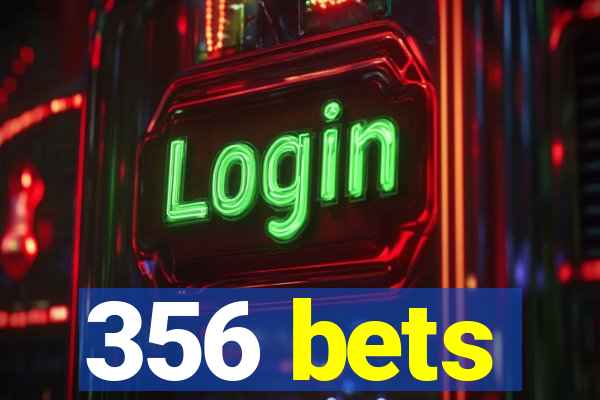 356 bets