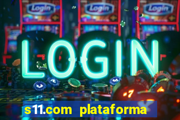 s11.com plataforma de jogos