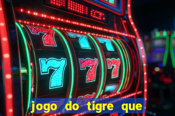 jogo do tigre que da dinheiro no cadastro