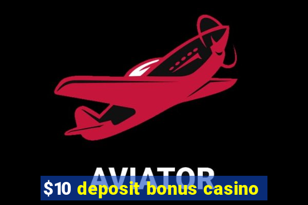 $10 deposit bonus casino