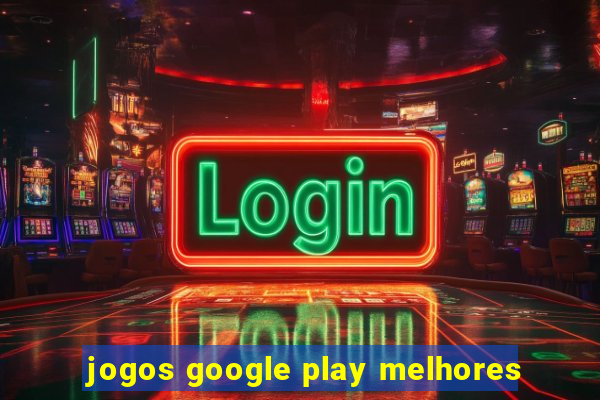 jogos google play melhores