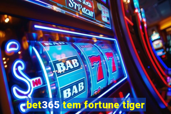 bet365 tem fortune tiger