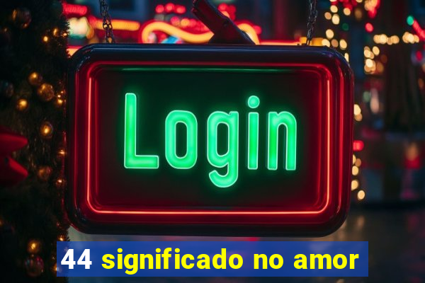 44 significado no amor