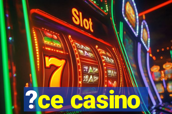 ?ce casino