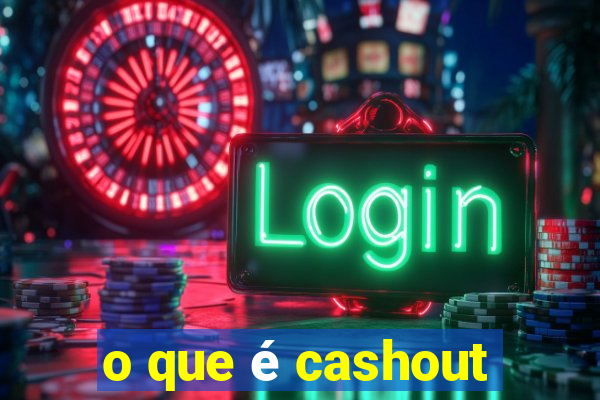 o que é cashout