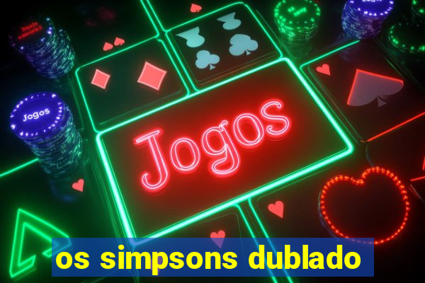 os simpsons dublado