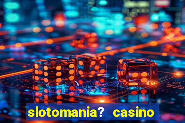 slotomania? casino slots games