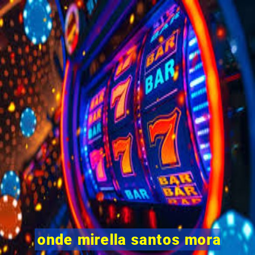 onde mirella santos mora