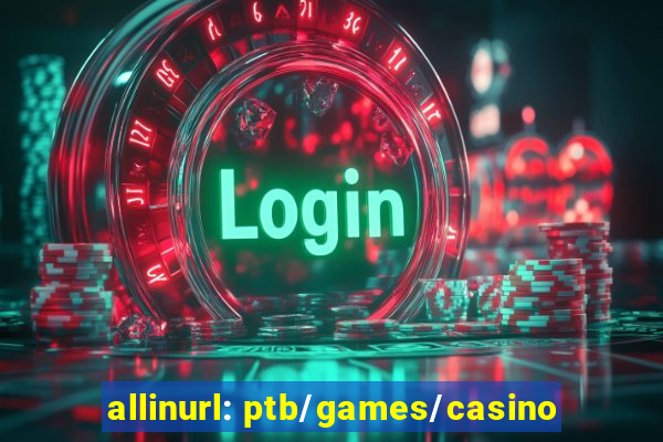 allinurl: ptb/games/casino