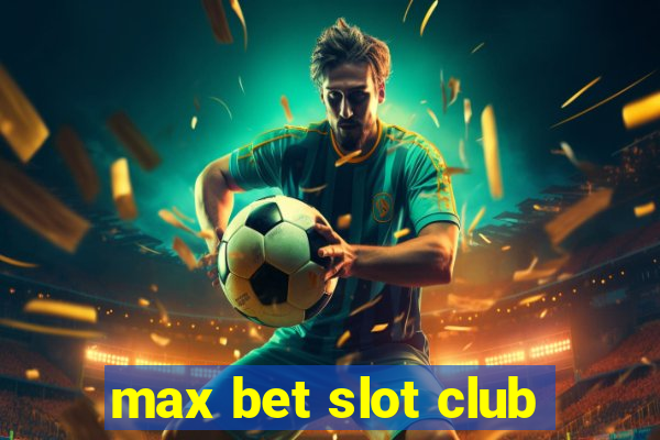 max bet slot club