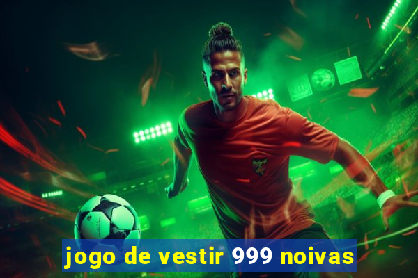 jogo de vestir 999 noivas