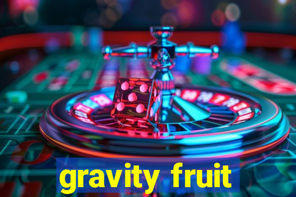 gravity fruit