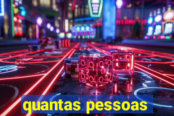 quantas pessoas