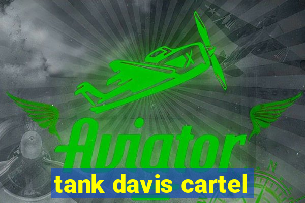 tank davis cartel