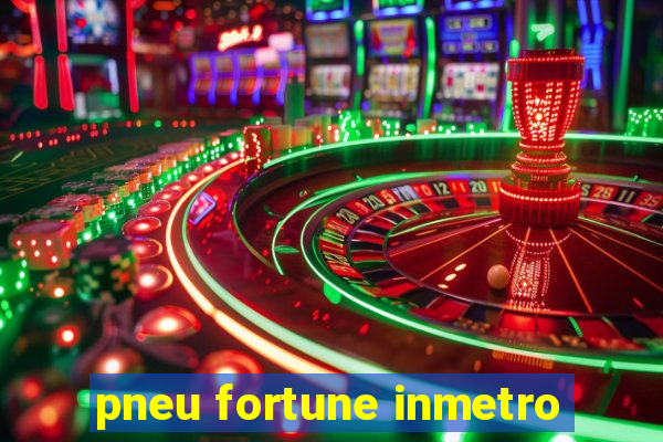 pneu fortune inmetro