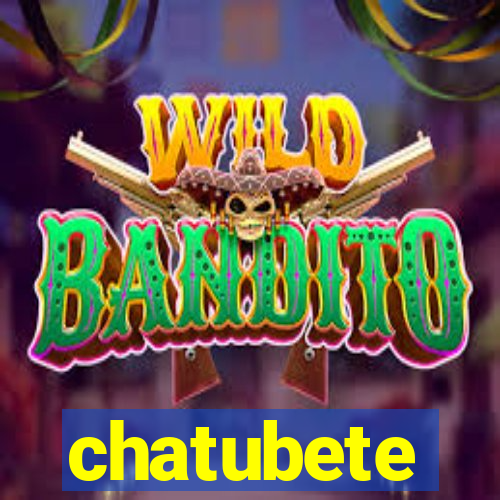 chatubete