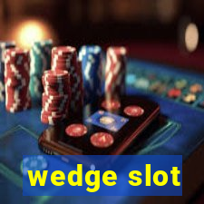 wedge slot