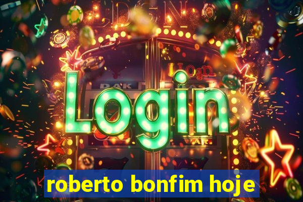 roberto bonfim hoje