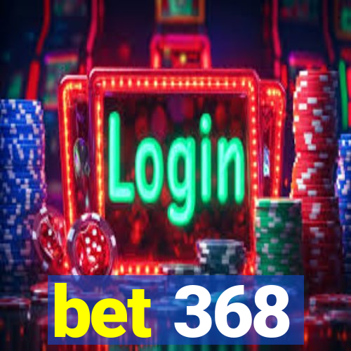 bet 368