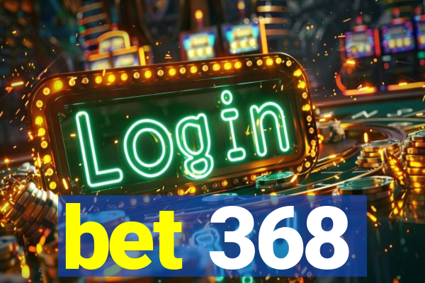 bet 368