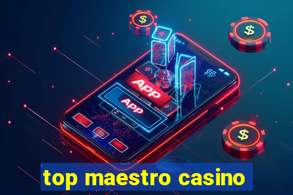 top maestro casino