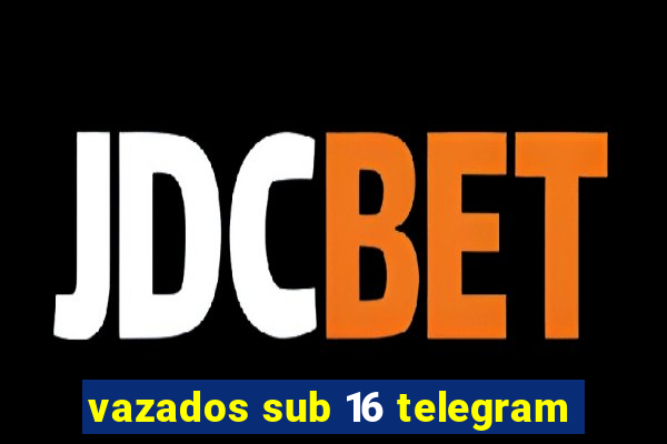 vazados sub 16 telegram