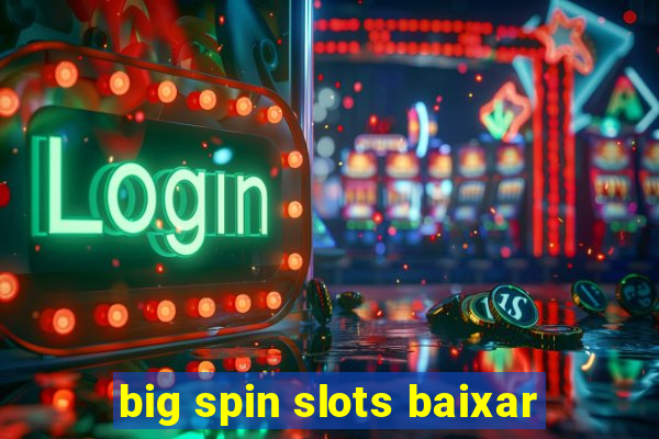 big spin slots baixar