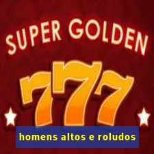 homens altos e roludos