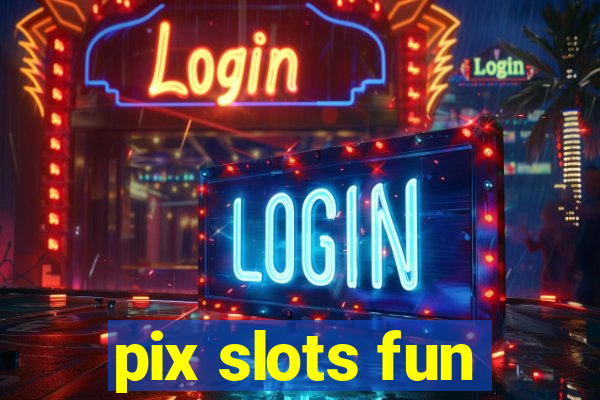 pix slots fun