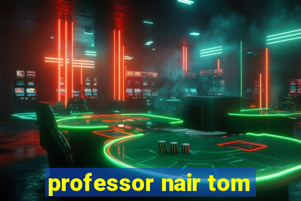 professor nair tom