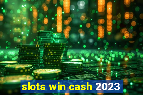 slots win cash 2023