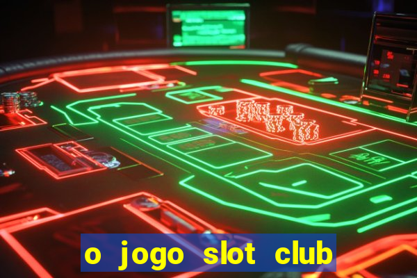 o jogo slot club paga mesmo