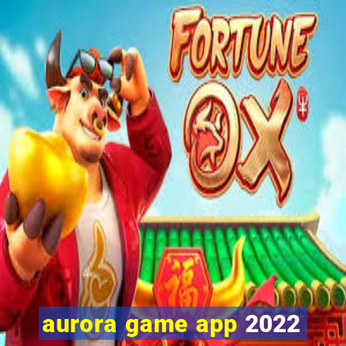 aurora game app 2022