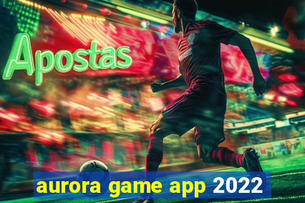 aurora game app 2022