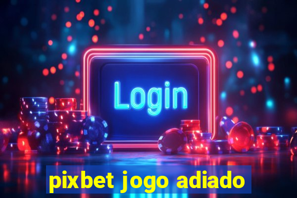 pixbet jogo adiado