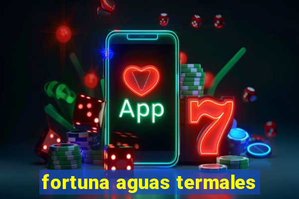 fortuna aguas termales