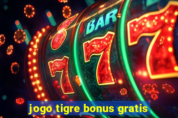 jogo tigre bonus gratis