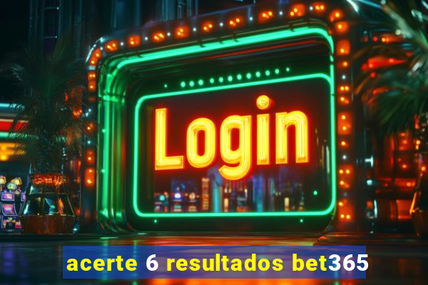 acerte 6 resultados bet365