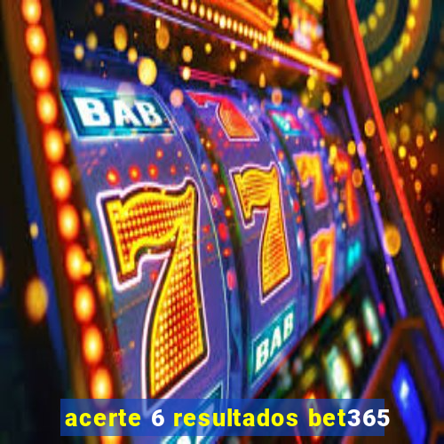 acerte 6 resultados bet365