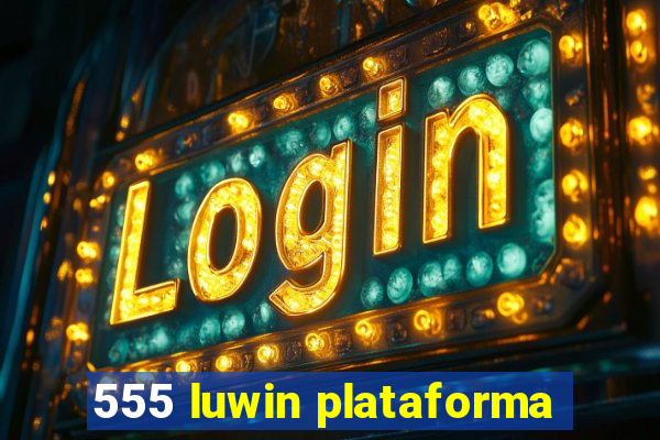 555 luwin plataforma