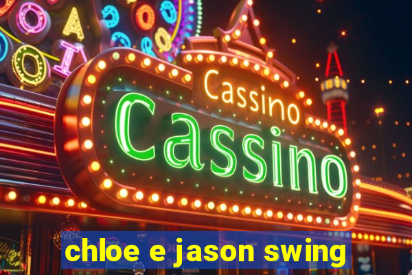 chloe e jason swing