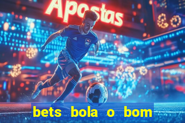 bets bola o bom do futebol