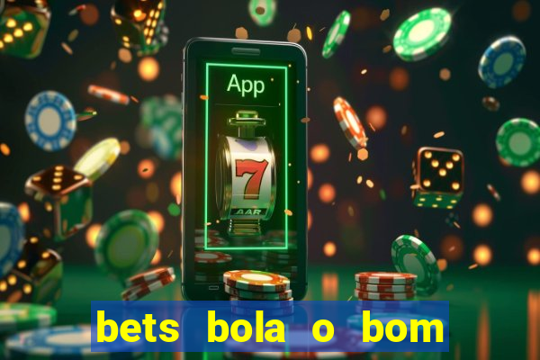 bets bola o bom do futebol