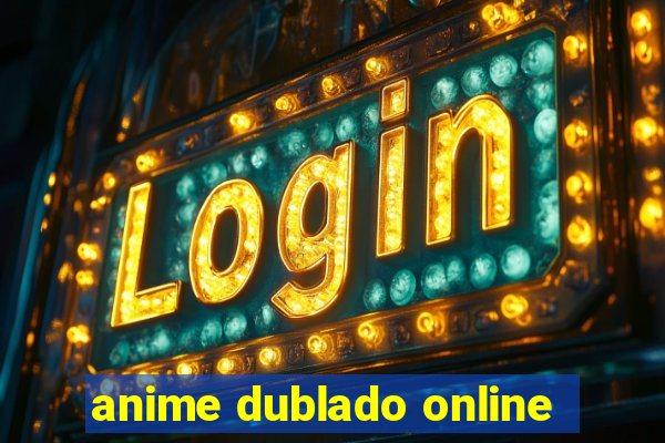 anime dublado online