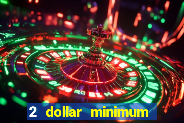 2 dollar minimum deposit casino