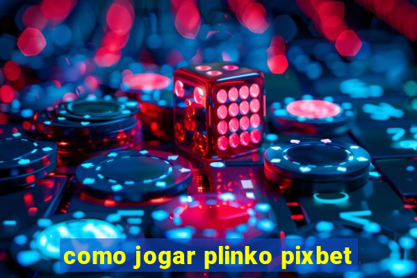 como jogar plinko pixbet