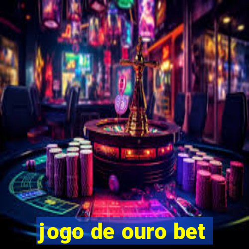 jogo de ouro bet