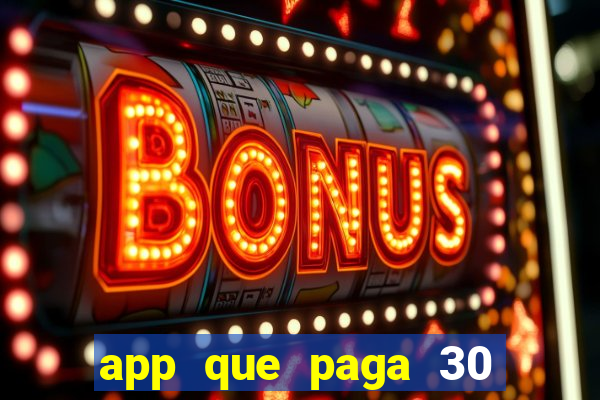 app que paga 30 reais para se cadastrar