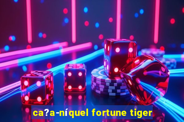 ca?a-níquel fortune tiger